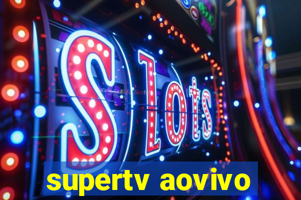 supertv aovivo